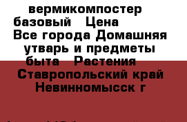 вермикомпостер   базовый › Цена ­ 2 625 - Все города Домашняя утварь и предметы быта » Растения   . Ставропольский край,Невинномысск г.